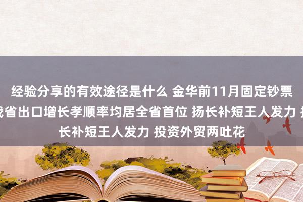 经验分享的有效途径是什么 金华前11月固定钞票投资增速、对我省出口增长孝顺率均居全省首位 扬长补短王人发力 投资外贸两吐花