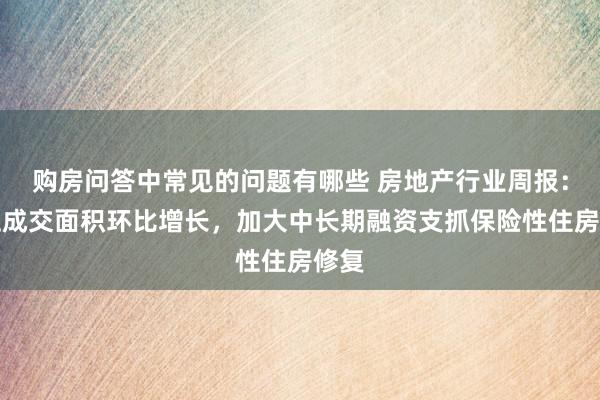 购房问答中常见的问题有哪些 房地产行业周报：新址成交面积环比增长，加大中长期融资支抓保险性住房修复