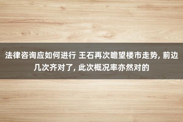 法律咨询应如何进行 王石再次瞻望楼市走势, 前边几次齐对了, 此次概况率亦然对的