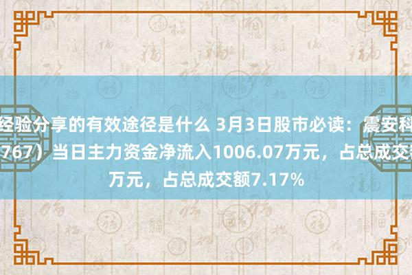 经验分享的有效途径是什么 3月3日股市必读：震安科技（300767）当日主力资金净流入1006.07万元，占总成交额7.17%