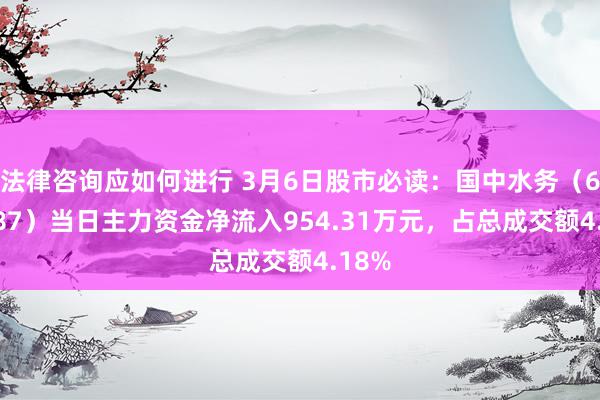 法律咨询应如何进行 3月6日股市必读：国中水务（600187）当日主力资金净流入954.31万元，占总成交额4.18%